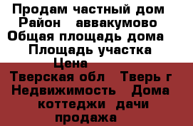 Продам частный дом › Район ­ аввакумово › Общая площадь дома ­ 54 › Площадь участка ­ 1 000 › Цена ­ 1 150 000 - Тверская обл., Тверь г. Недвижимость » Дома, коттеджи, дачи продажа   